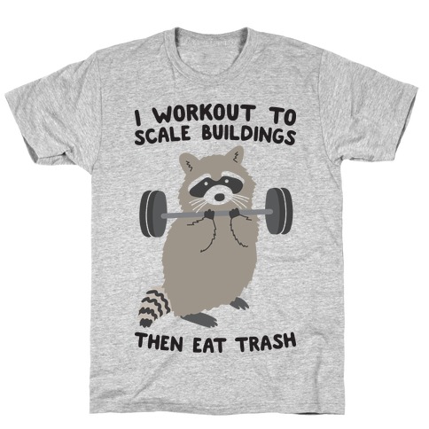 I Workout To Scale Buildings Then Eat Trash Raccoon T-Shirt