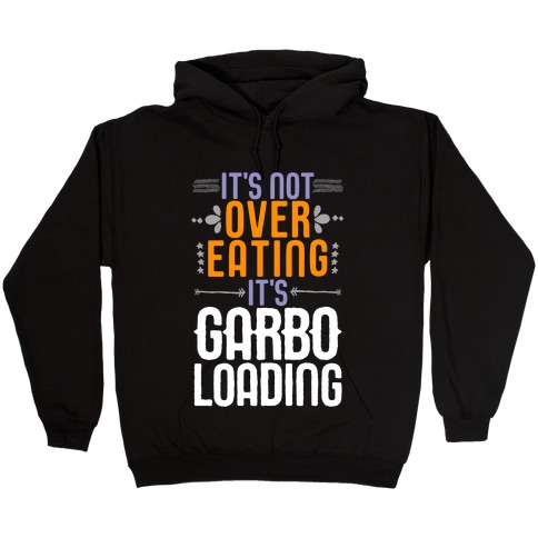 It's Not Overeating, It's Garboloading Hooded Sweatshirt