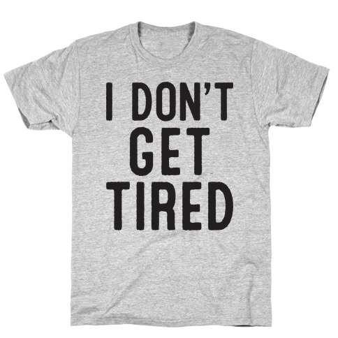 I Don't Get Tired T-Shirt