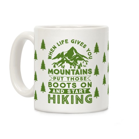 When Life Give you Mountains Put Those Boots On And Start Hiking Coffee Mug