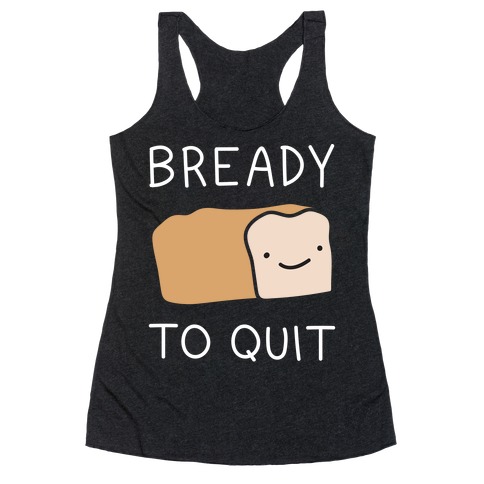 Bready To Quit Racerback Tank Top