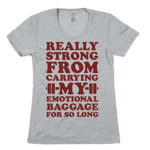 Really Strong From Carrying My Emotional Baggage For So Long Womens T-Shirt
