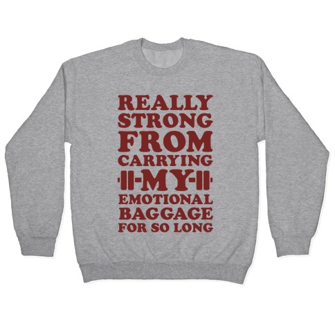 Really Strong From Carrying My Emotional Baggage For So Long Pullover