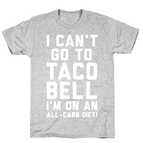 I Can't Go to Taco Bell T-Shirt