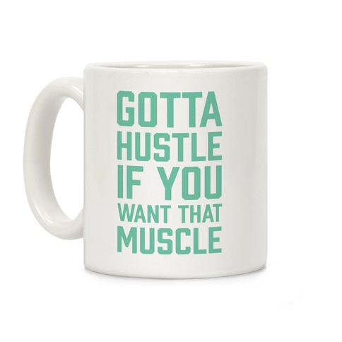 Gotta Hustle If You Want That Muscle Coffee Mug
