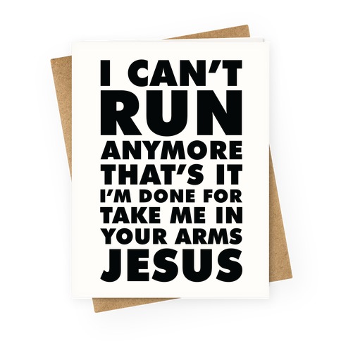 I Can't Run Anymore Take Me In Your Arms Jesus Greeting Card