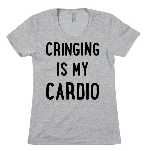 Cringing Is My Cardio Womens T-Shirt