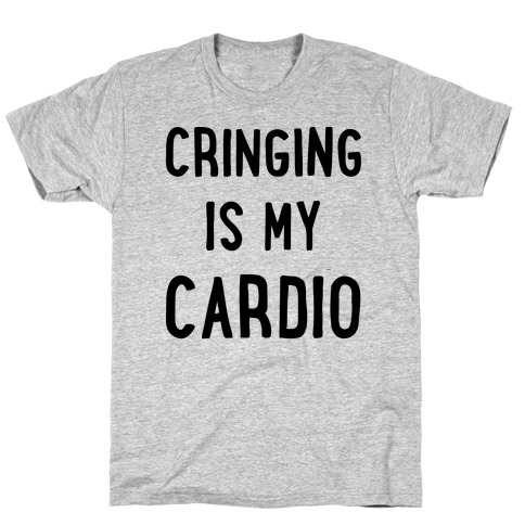 Cringing Is My Cardio T-Shirt