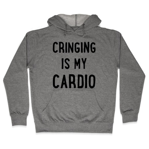 Cringing Is My Cardio Hooded Sweatshirt
