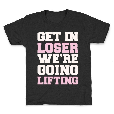 Get In Loser We're Going Lifting Parody White Print Kids T-Shirt