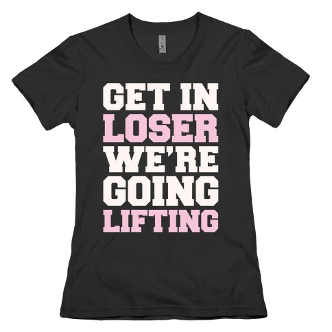 Get In Loser We're Going Lifting Parody White Print Womens T-Shirt