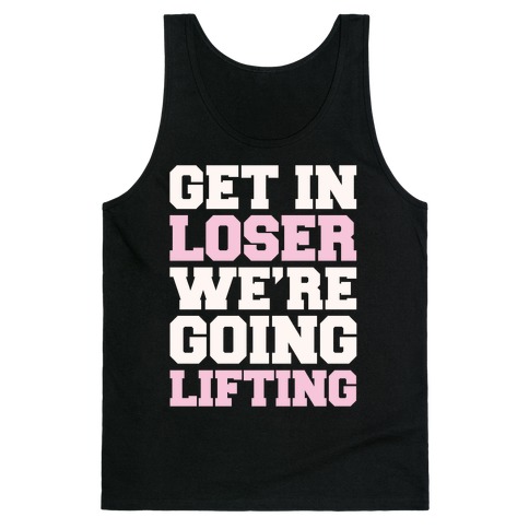 Get In Loser We're Going Lifting Parody White Print Tank Top