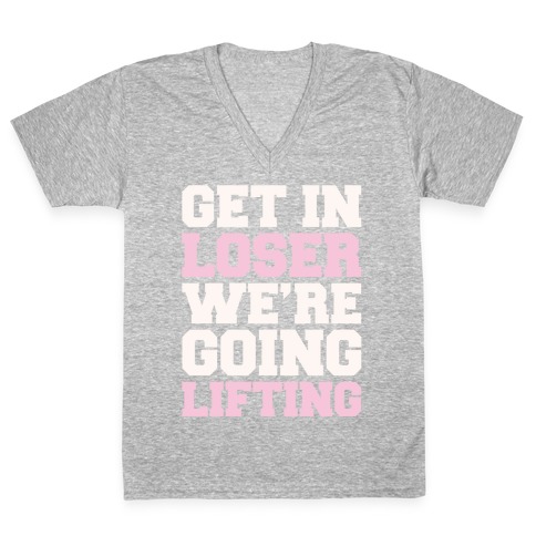 Get In Loser We're Going Lifting Parody White Print V-Neck Tee Shirt