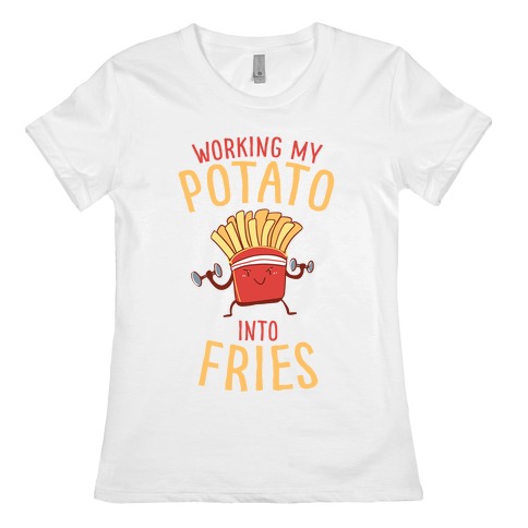 Working My Potato Into Fries Womens T-Shirt