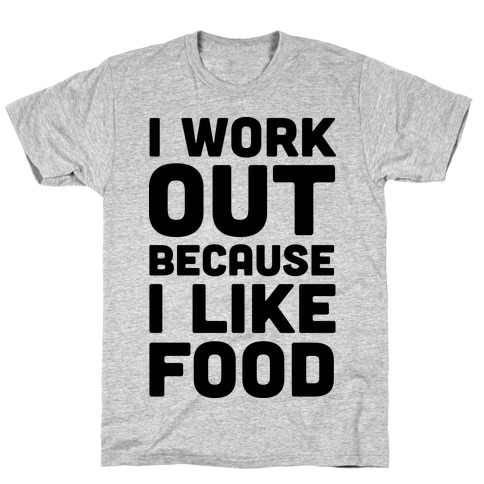 I Workout Because I Like Food T-Shirt
