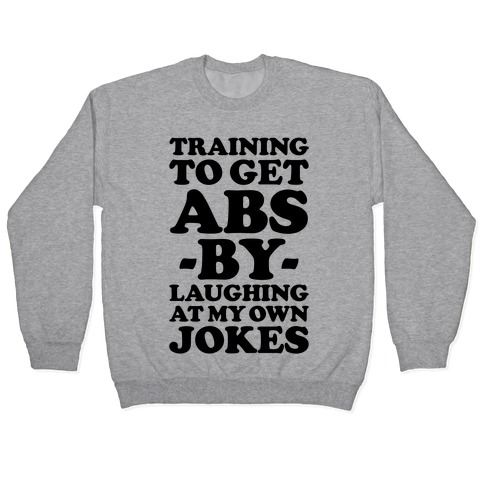 Training To Get Abs By Laughing At My Own Jokes Pullover