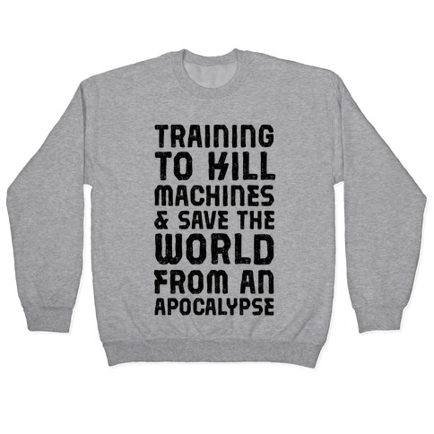 Training To Kill Machines & Save The World From An Apocalypse Pullover