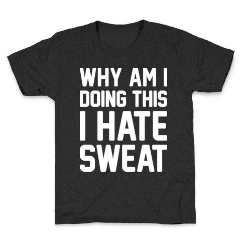 Why Am I Doing This I Hate Sweat - Workout Kids T-Shirt