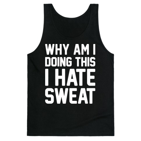 Why Am I Doing This I Hate Sweat - Workout Tank Top