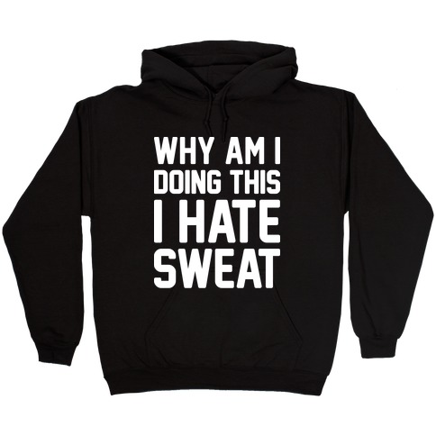 Why Am I Doing This I Hate Sweat - Workout Hooded Sweatshirt