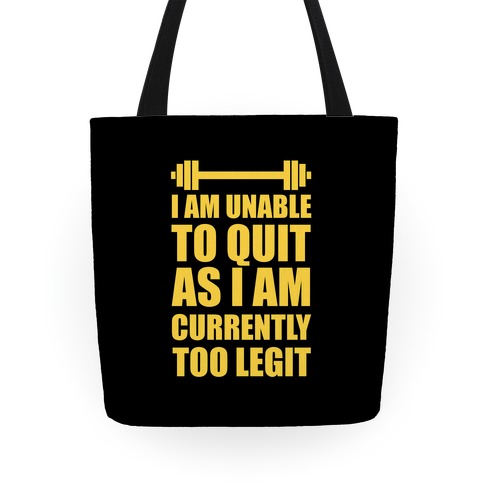 I Am Unable To Quit As I Am Currently Too Legit Tote