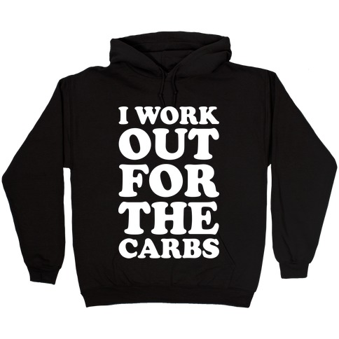 I Workout For The Carbs Hooded Sweatshirt