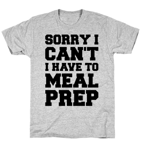 Sorry I Can't I Have To Meal Prep T-Shirt