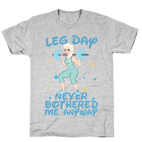 Leg Day Never Bothered Me Anyway T-Shirt