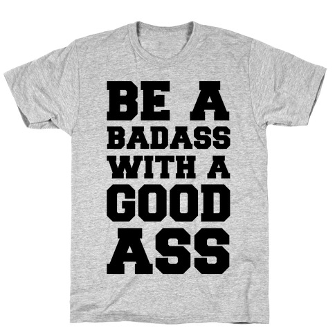 Be A Badass With A Good Ass T-Shirt