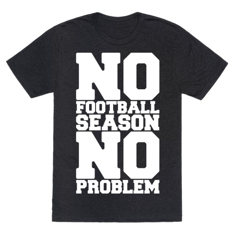 No Football Season No Problem T-Shirt