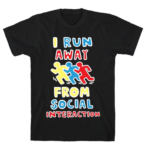 I Run Away From Social Interaction T-Shirt