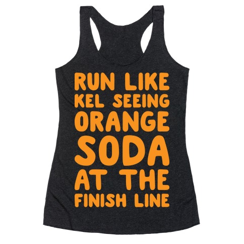 Run Like Kel Seeing Orange Soda At The Finish Line Racerback Tank Top