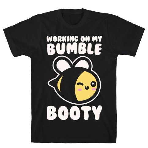 Working On My Bumble Booty White Print T-Shirt