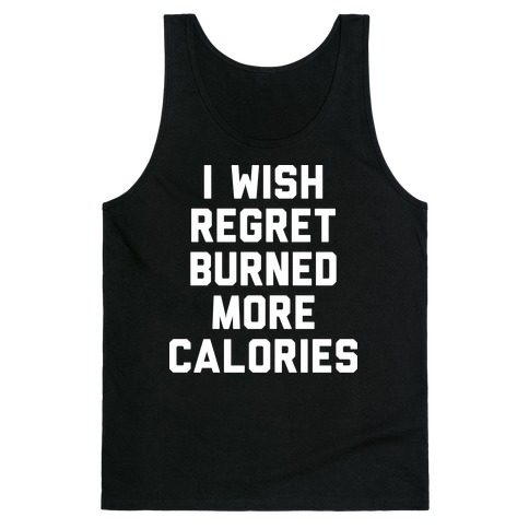 I Wish Regret Burned More Calories Tank Top