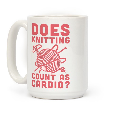 Does Knitting Count as Cardio? Coffee Mug