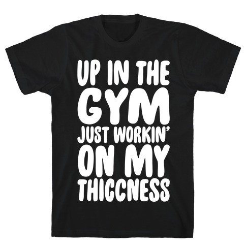 Up In The Gym Just Workin' On My Thiccness Parody White Print T-Shirt