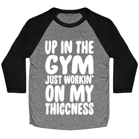 Up In The Gym Just Workin' On My Thiccness Parody White Print Baseball Tee