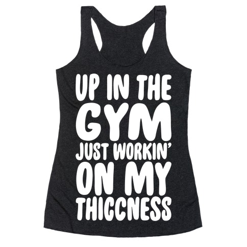 Up In The Gym Just Workin' On My Thiccness Parody White Print Racerback Tank Top