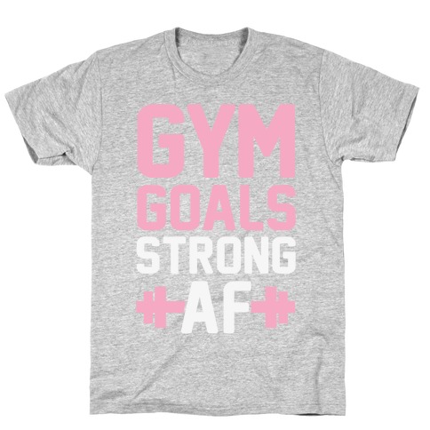 Gym Goals: Strong AF T-Shirt