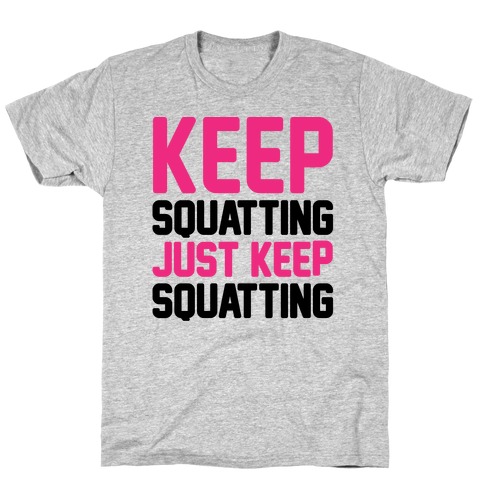 Keep Squatting Just Keep Squatting T-Shirt