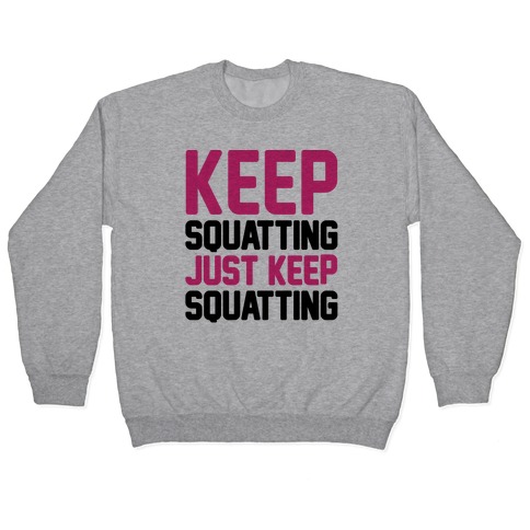Keep Squatting Just Keep Squatting Pullover