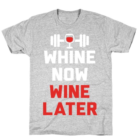 Whine Now Wine Later T-Shirt
