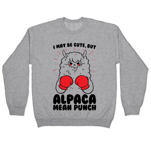I May Be Cute But Alpaca Mean Punch! Pullover