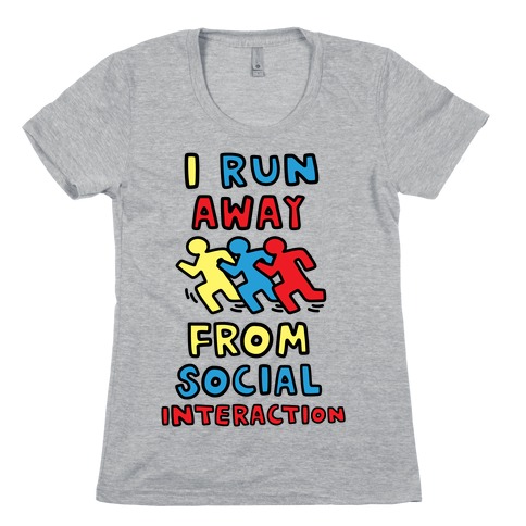 I Run Away From Social Interaction Womens T-Shirt