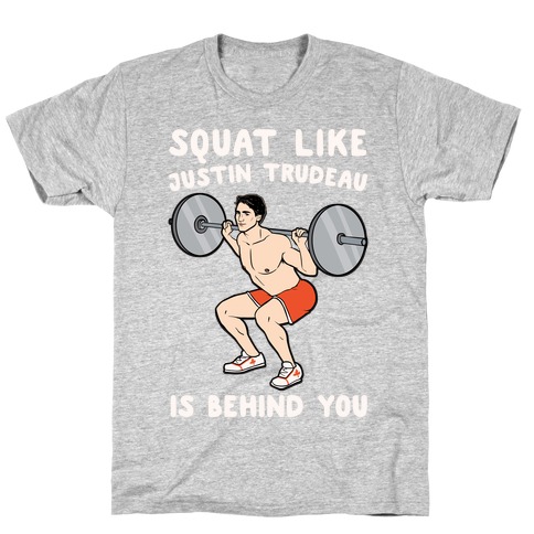 Squat Like Justin Trudeau Is Behind You White Print T-Shirt