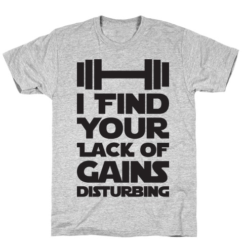 I Find Your Lack Of Gains Disturbing T-Shirt