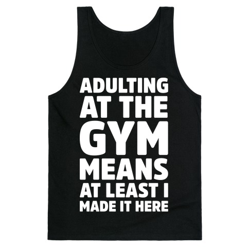 Adulting At The Gym Means At Least I Made It Here White Print Tank Top