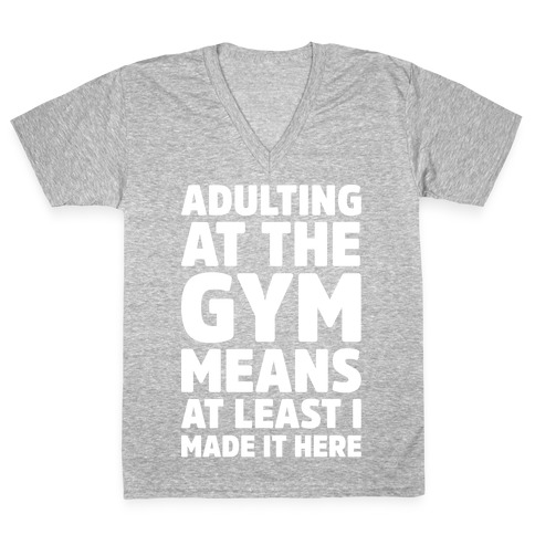 Adulting At The Gym Means At Least I Made It Here White Print V-Neck Tee Shirt