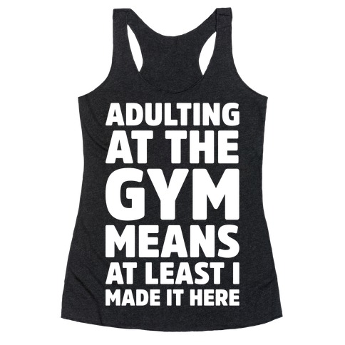 Adulting At The Gym Means At Least I Made It Here White Print Racerback Tank Top
