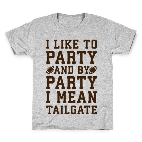 I Like To Party and By Party I Mean Tailgate Kids T-Shirt